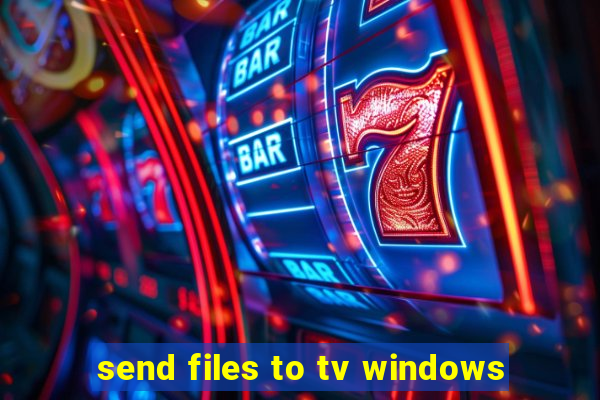 send files to tv windows